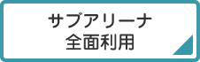 サブアリーナ 全面利用